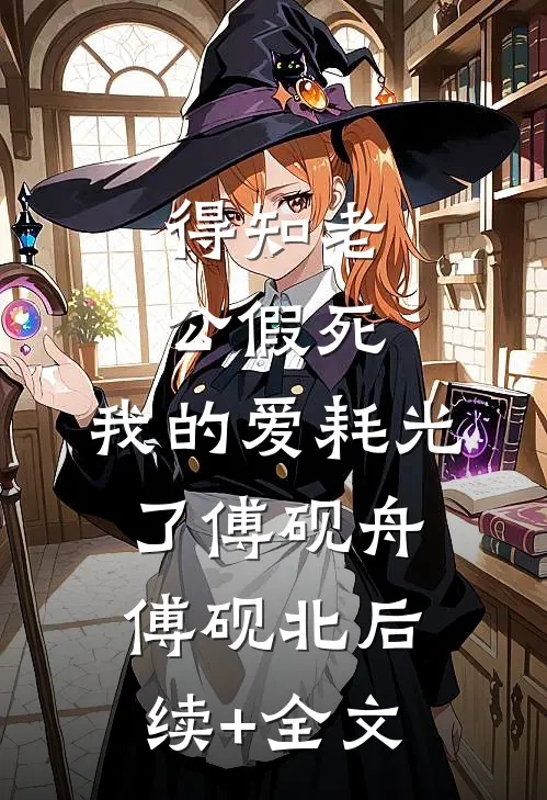 得知老公假死，我的爱耗光了傅砚舟傅砚北后续+全文