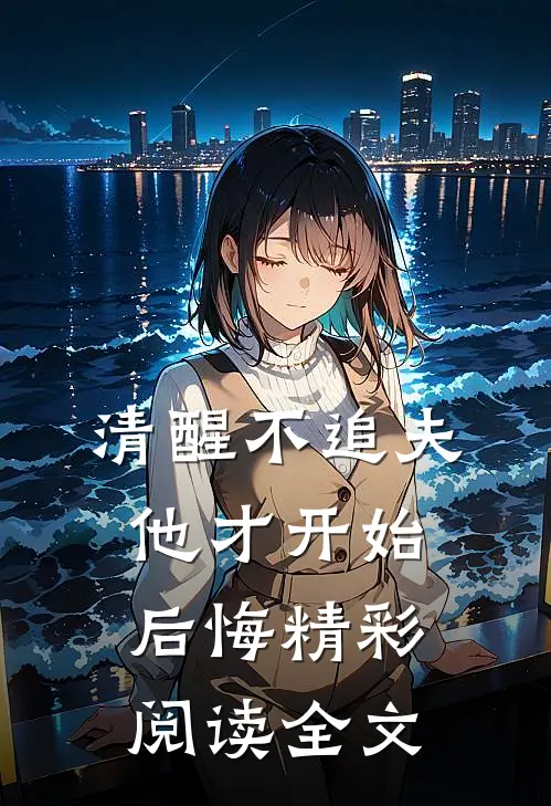 清醒不追夫，他才开始后悔精彩阅读全文