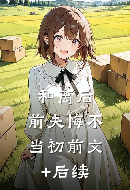 和离后，前夫悔不当初前文+后续