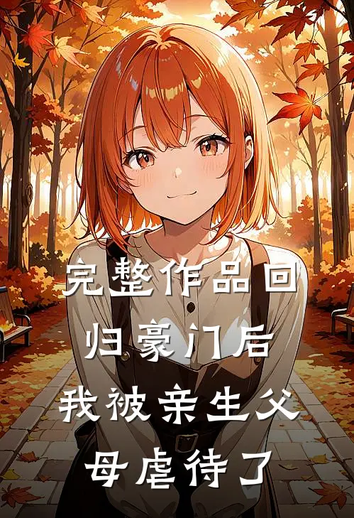 完整作品回归豪门后，我被亲生父母虐待了