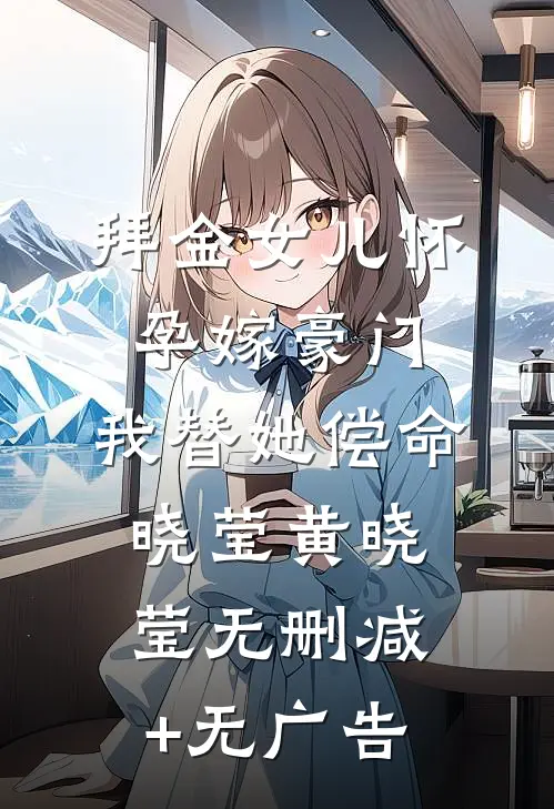 拜金女儿怀孕嫁豪门，我替她偿命晓莹黄晓莹无删减+无广告