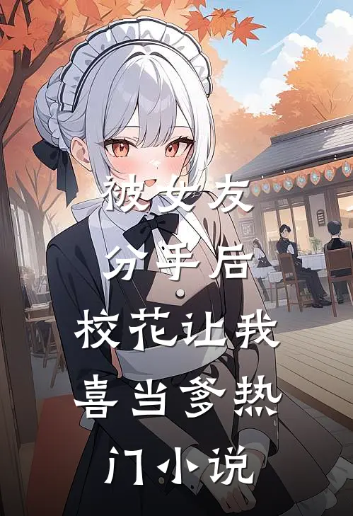 被女友分手后，校花让我喜当爹热门小说