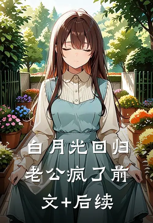 白月光回归，老公疯了前文+后续
