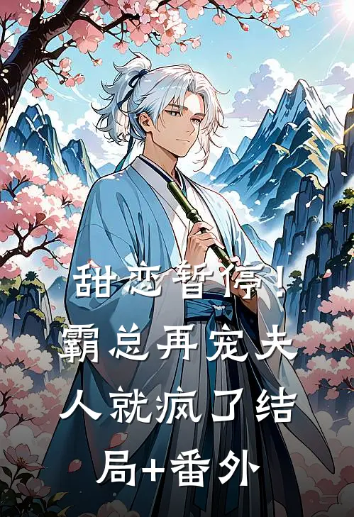 甜恋暂停！霸总再宠夫人就疯了结局+番外