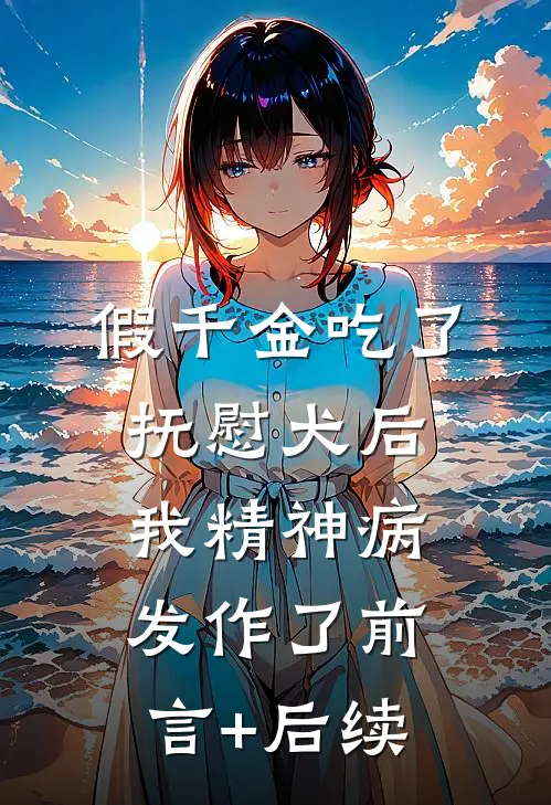 假千金吃了抚慰犬后，我精神病发作了前言+后续