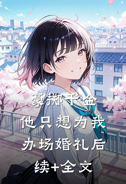 豪掷千金，他只想为我办场婚礼后续+全文