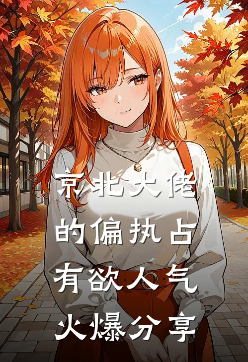 京北大佬的偏执占有欲人气火爆分享