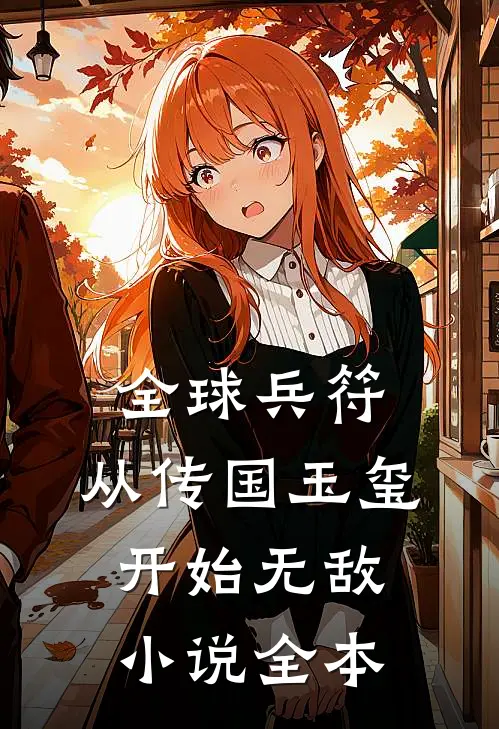 全球兵符：从传国玉玺开始无敌小说全本