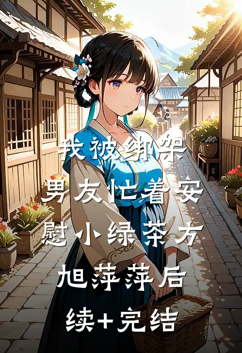 我被绑架，男友忙着安慰小绿茶方旭萍萍后续+完结
