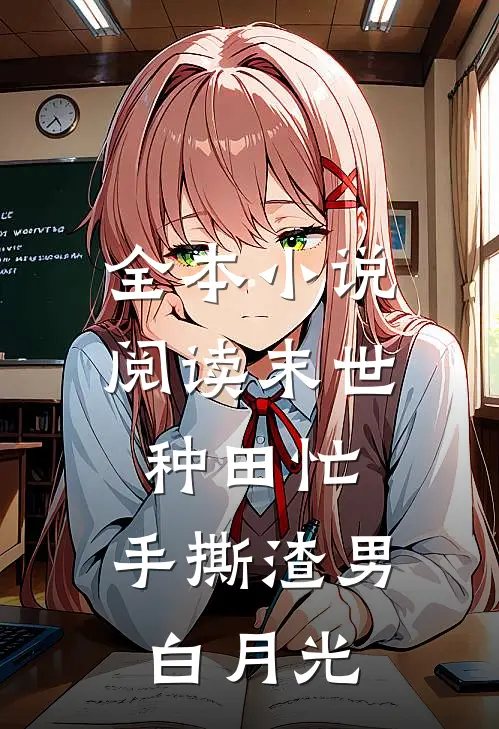 全本小说阅读末世种田忙，手撕渣男白月光
