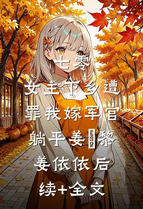 七零：女主下乡遭罪我嫁军官躺平姜玥黎姜依依后续+全文