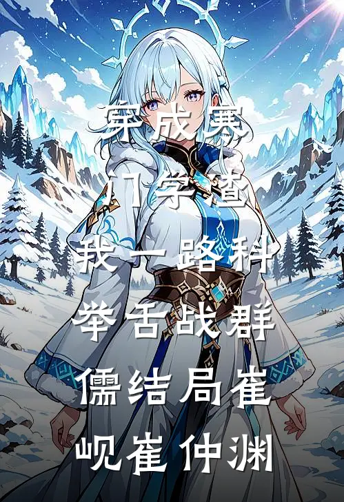 穿成寒门学渣，我一路科举舌战群儒结局崔岘崔仲渊