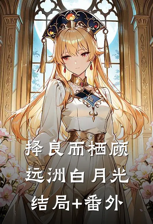 择良而栖顾远洲白月光结局+番外