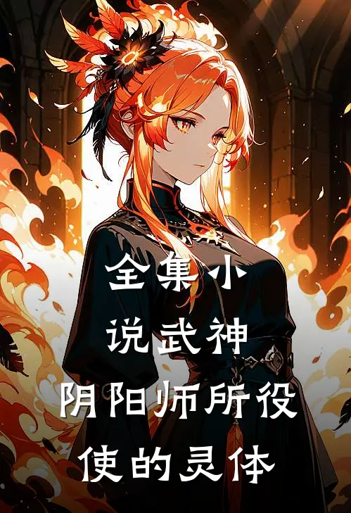 全集小说武神，阴阳师所役使的灵体