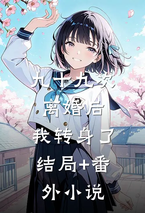九十九次离婚后，我转身了结局+番外小说