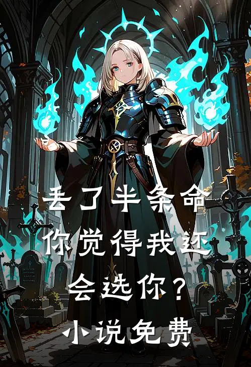 丢了半条命，你觉得我还会选你？小说免费