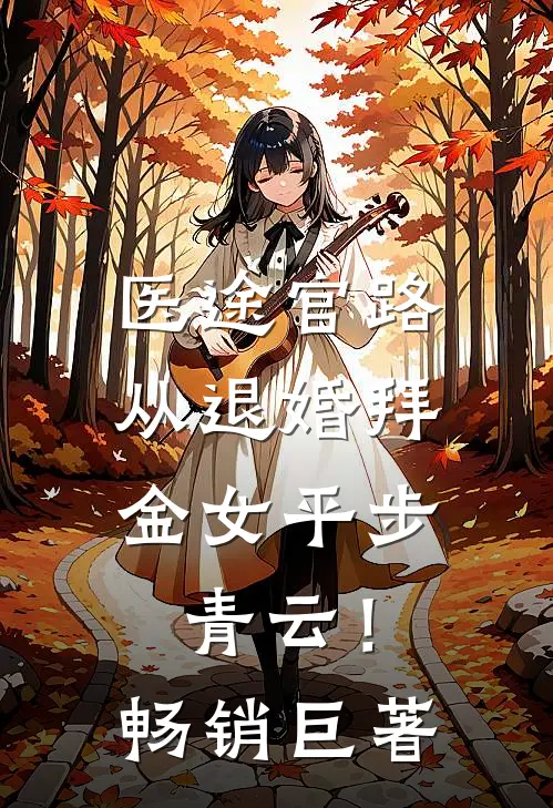 医途官路，从退婚拜金女平步青云！畅销巨著