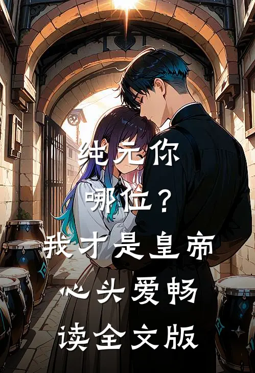 纯元你哪位？我才是皇帝心头爱畅读全文版