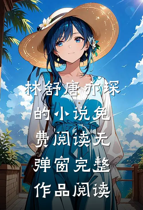 林舒唐亦琛的小说免费阅读无弹窗完整作品阅读
