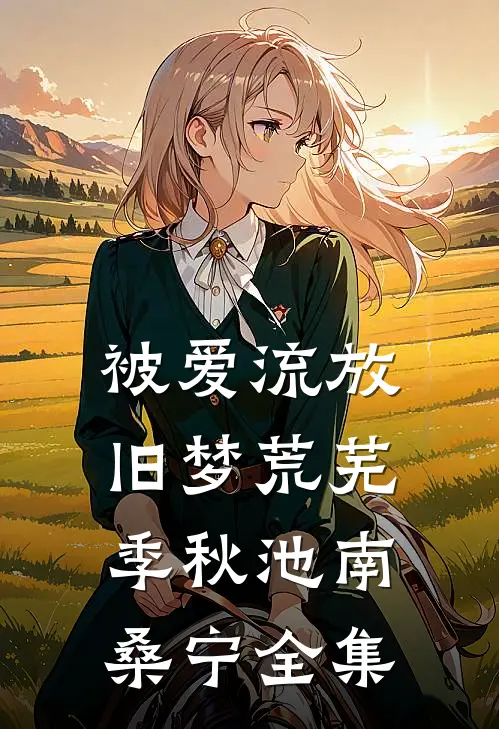 被爱流放，旧梦荒芜季秋池南桑宁全集