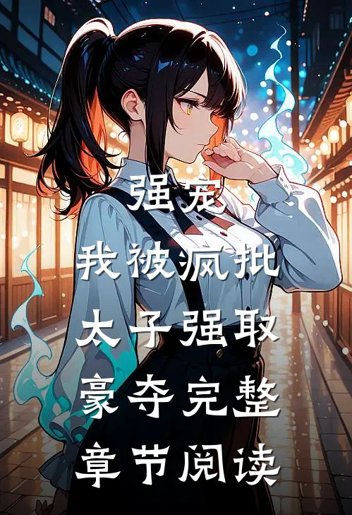强宠：我被疯批太子强取豪夺完整章节阅读