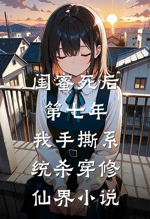 闺蜜死后第七年，我手撕系统杀穿修仙界小说