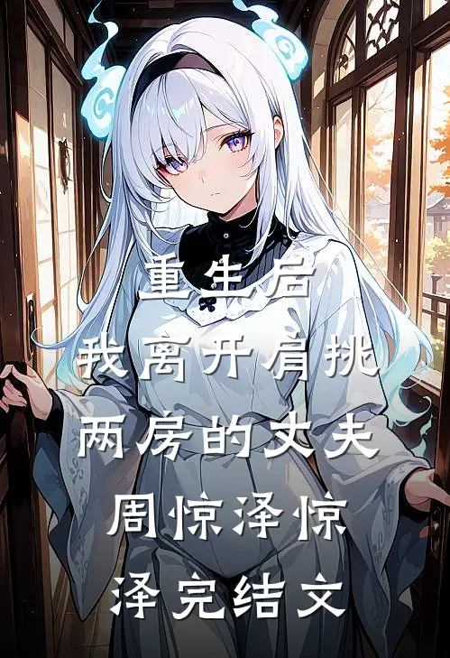 重生后，我离开肩挑两房的丈夫周惊泽惊泽完结文