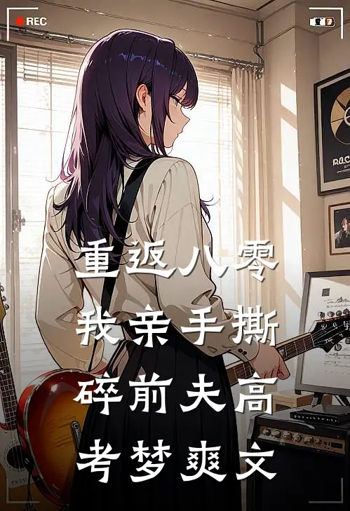 重返八零，我亲手撕碎前夫高考梦爽文