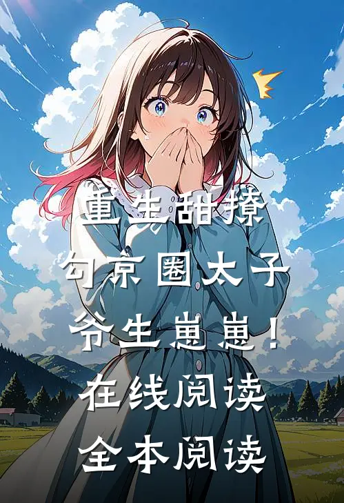 重生甜撩，勾京圈太子爷生崽崽！在线阅读全本阅读