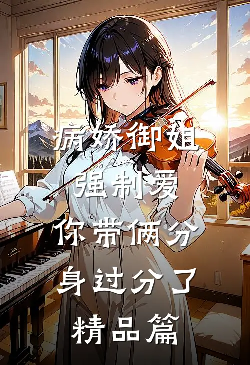 病娇御姐强制爱，你带俩分身过分了精品篇