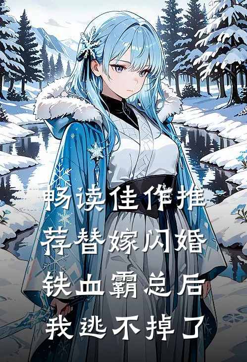 畅读佳作推荐替嫁闪婚铁血霸总后，我逃不掉了