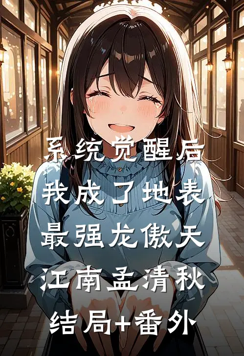系统觉醒后，我成了地表最强龙傲天江南孟清秋结局+番外