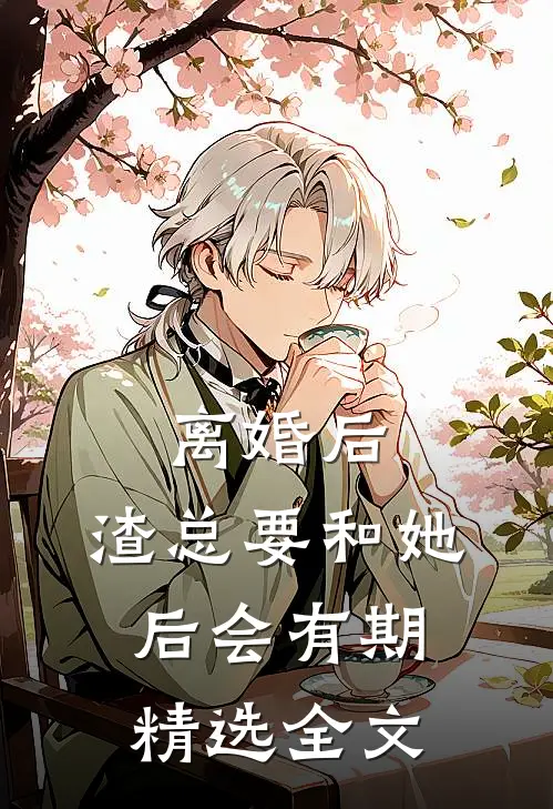 离婚后，渣总要和她后会有期精选全文
