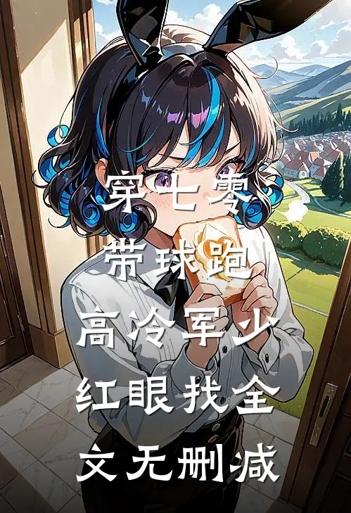 穿七零，带球跑，高冷军少红眼找全文无删减