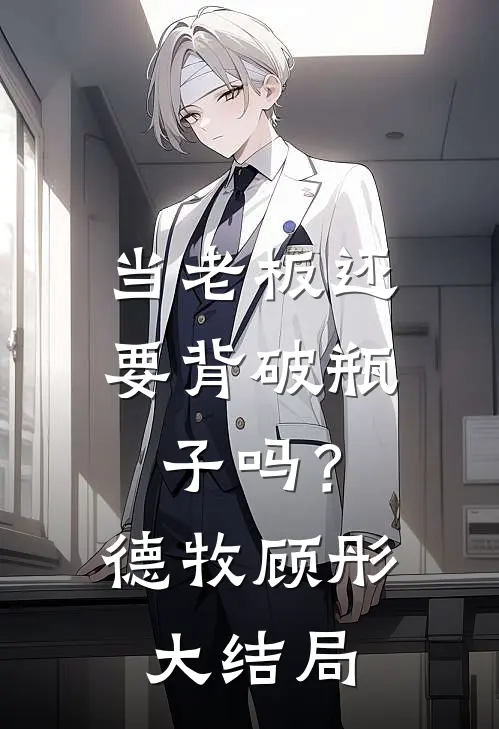 当老板还要背破瓶子吗？德牧顾彤大结局