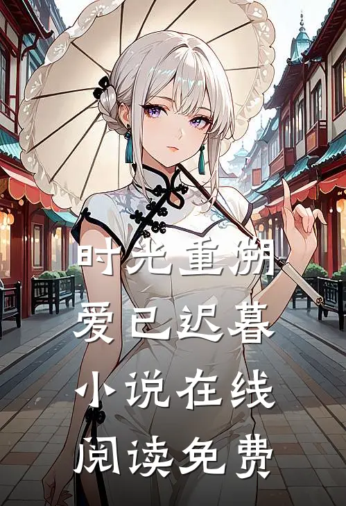 时光重溯，爱已迟暮小说在线阅读免费