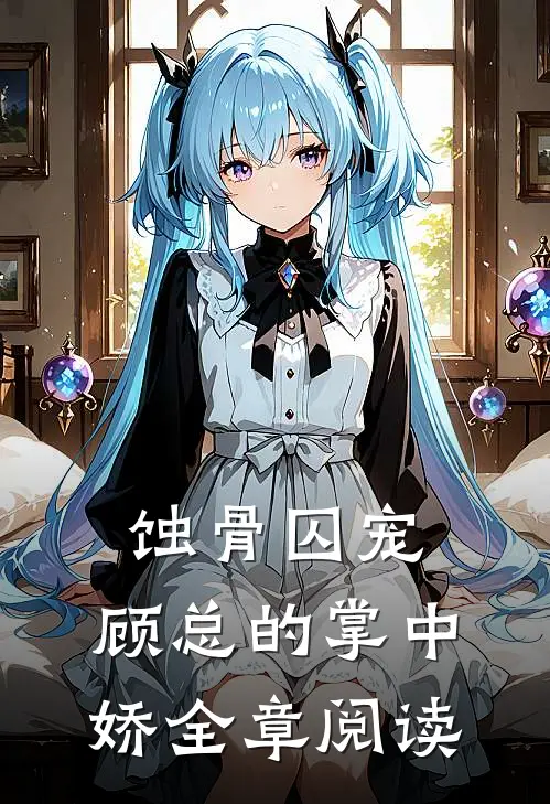 蚀骨囚宠：顾总的掌中娇全章阅读