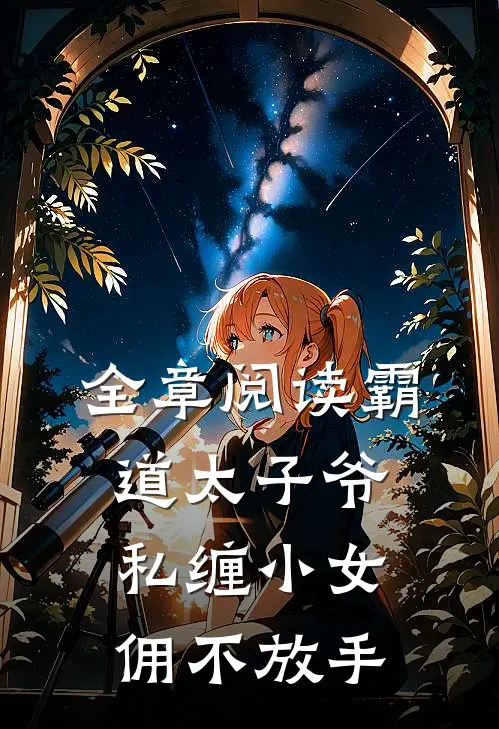 全章阅读霸道太子爷私缠小女佣不放手
