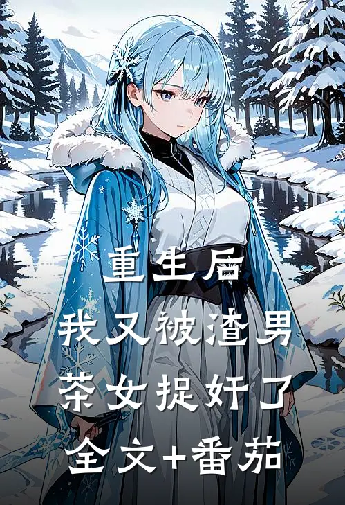重生后，我又被渣男茶女捉奸了全文+番茄