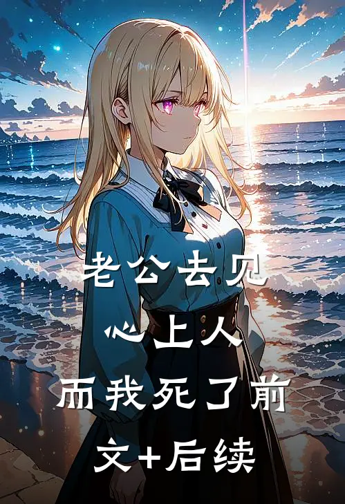 老公去见心上人，而我死了前文+后续