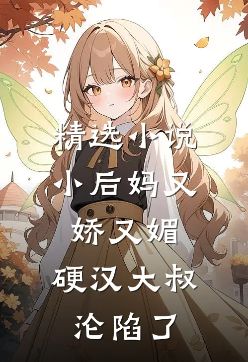 精选小说小后妈又娇又媚：硬汉大叔沦陷了