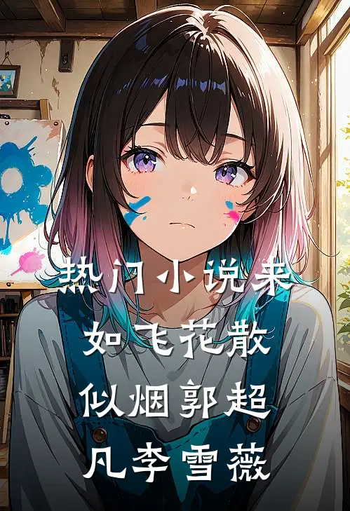 热门小说来如飞花散似烟郭超凡李雪薇