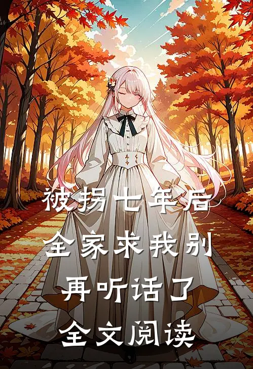 被拐七年后，全家求我别再听话了全文阅读