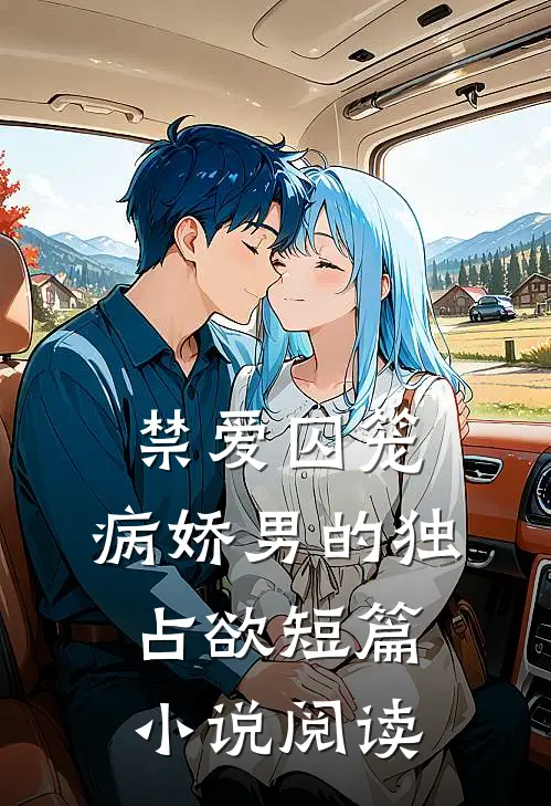 禁爱囚笼：病娇男的独占欲短篇小说阅读