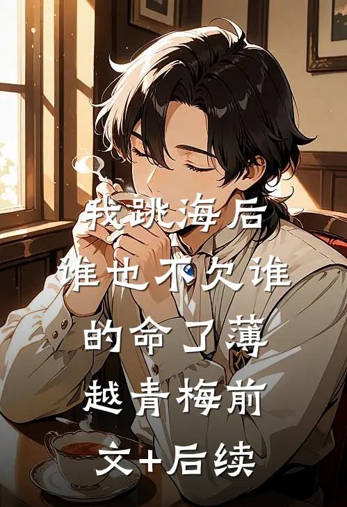 我跳海后，谁也不欠谁的命了薄越青梅前文+后续