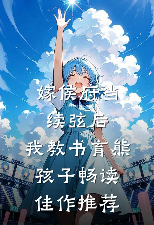 嫁侯府当续弦后，我教书育熊孩子畅读佳作推荐
