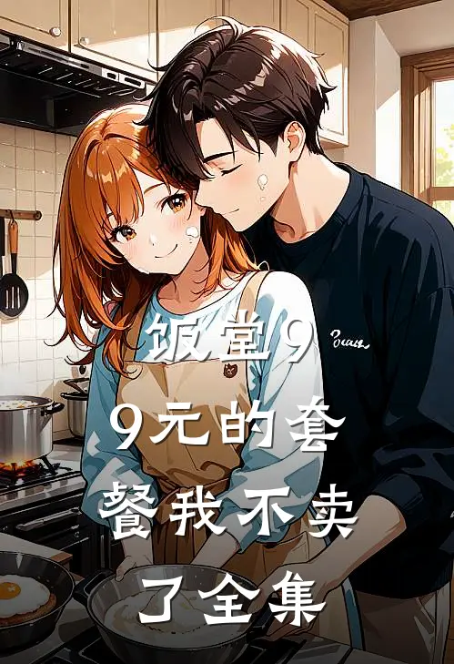 饭堂9.9元的套餐我不卖了全集
