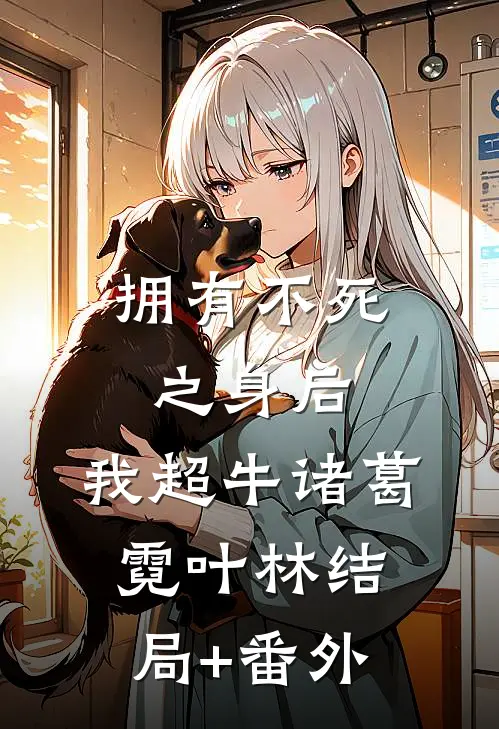 拥有不死之身后，我超牛诸葛霓叶林结局+番外