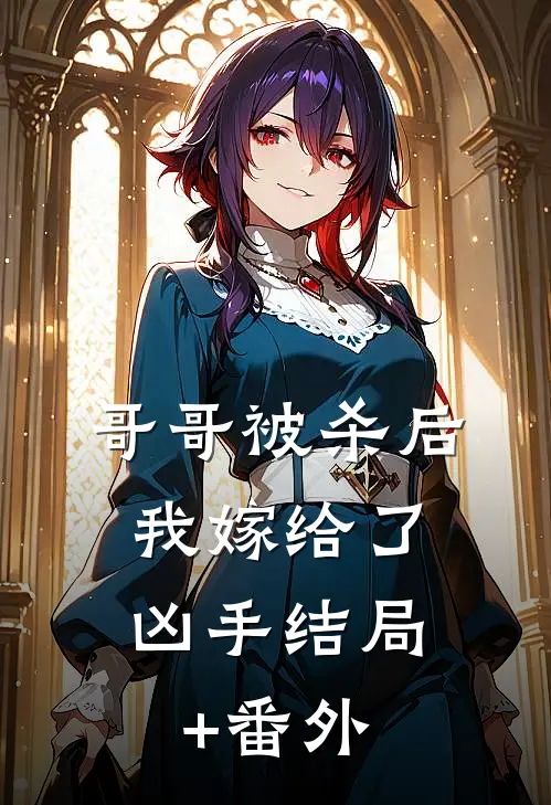 哥哥被杀后，我嫁给了凶手结局+番外