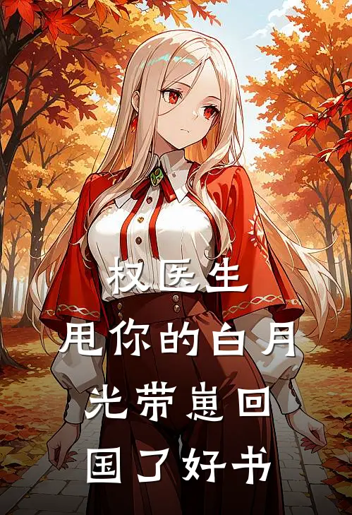 权医生，甩你的白月光带崽回国了好书